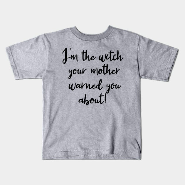 I'm the Witch Your Mother Warned You About Kids T-Shirt by Scarebaby